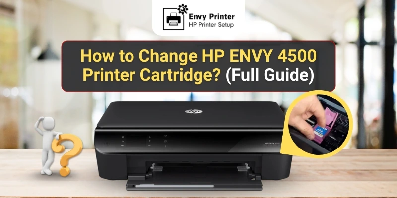 How to Change HP ENVY 4500 Printer Cartridge? (Full Guide)
